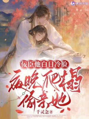 佞臣他白日冷脸，夜晚爬榻偷亲她